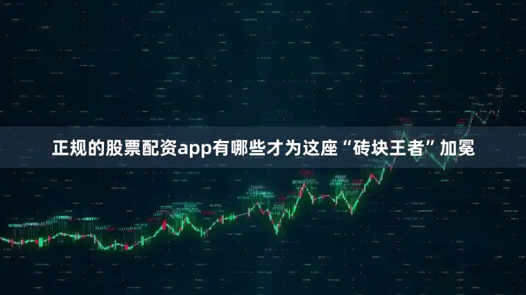 正规的股票配资app有哪些才为这座“砖块王者”加冕