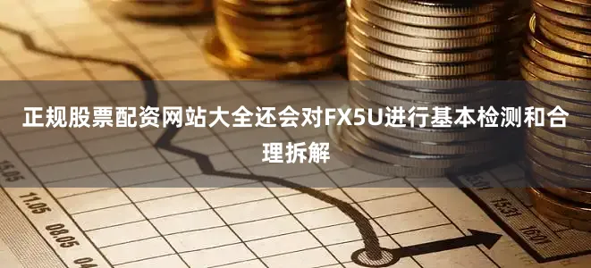 正规股票配资网站大全还会对FX5U进行基本检测和合理拆解