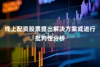 线上配资股票提出解决方案或进行批判性分析