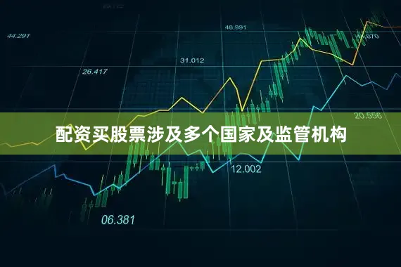 配资买股票涉及多个国家及监管机构